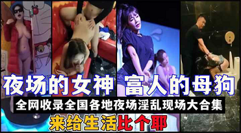 夜场女神淫乱合集！全国KTV酒吧夜店骚穴内射狂操实录