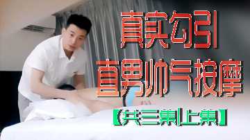 【真实偷拍】极品女技师狂勾引帅气直男，爆操内射第一集
