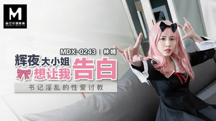 MDX0243 林嫣淫荡辉夜大小姐，骚穴被干到主动求内射告白