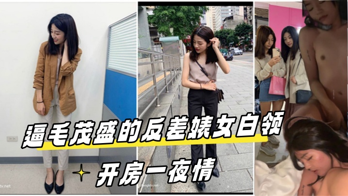 泄密流出！酒店极品反差婊女白领，茂密逼毛爆操一夜情