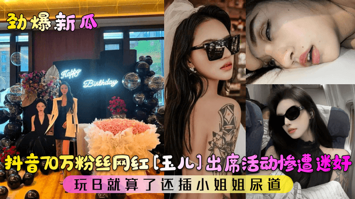 70万粉网红玉儿被迷奸爆操：骚穴狂插加尿道侵犯！