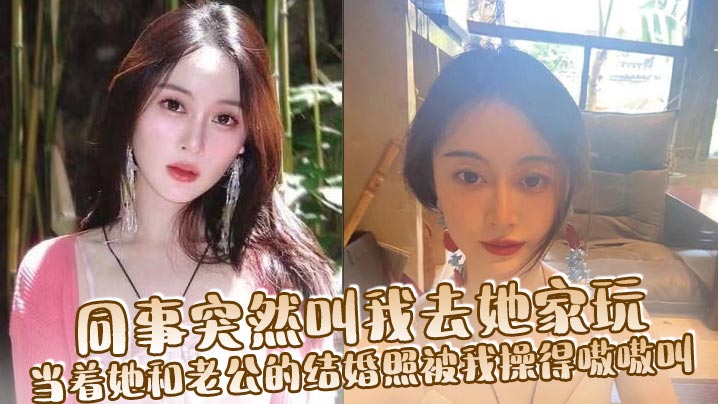 人妻同事突然叫我去她家 当着老公结婚照狂干骚穴嗷嗷叫